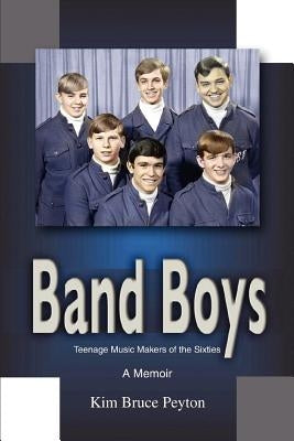 Band Boys: Teenage Music Makers of the Sixties by Peyton, Kim Bruce
