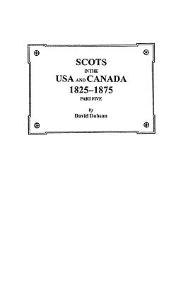 Scots in the USA and Canada, 1825-1875. Part Five by Dobson, Kit