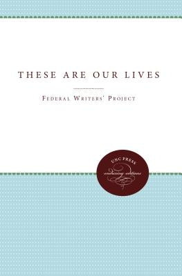 These Are Our Lives by Federal Writers' Project Regional Staff