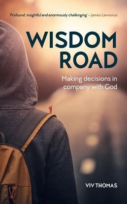 Wisdom Road: Making decisions in company with God by Thomas, Viv