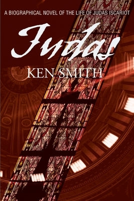 Judas: A Biographical Novel of the Life of Judas Iscariot by Smith, Kenneth W.