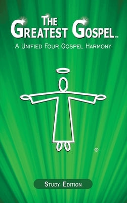 The Greatest Gospel: A Unified Four Gospel Harmony by John, Daniel