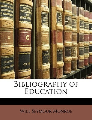 Bibliography of Education by Monroe, Will Seymour