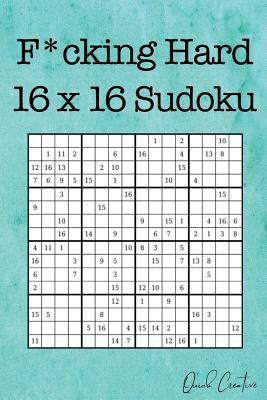 F*cking Hard 16 x 16 Sudoku: Mega Size Hard Sudoku featuring 55 Extra Large 16 x 16 Sudoku Puzzles and Solutions by Creative, Quick