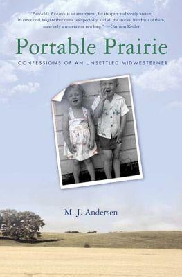 Portable Prairie: Confessions of an Unsettled Midwesterner by Andersen, M. J.