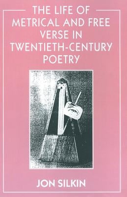 The Life of Metrical and Free Verse in Twentieth-Century Poetry by Silkin, Jon