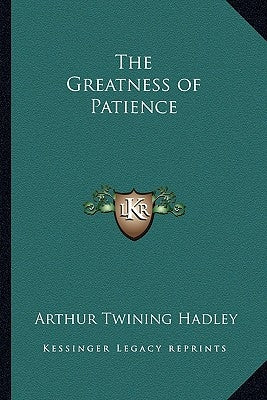 The Greatness of Patience by Hadley, Arthur Twining