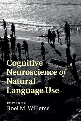 Cognitive Neuroscience of Natural Language Use by Willems, Roel M.