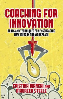 Coaching for Innovation: Tools and Techniques for Encouraging New Ideas in the Workplace by Bianchi, Cristina