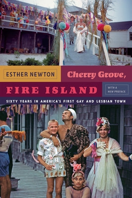 Cherry Grove, Fire Island: Sixty Years in America's First Gay and Lesbian Town by Newton, Esther