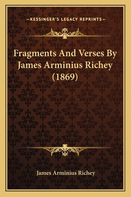 Fragments And Verses By James Arminius Richey (1869) by Richey, James Arminius