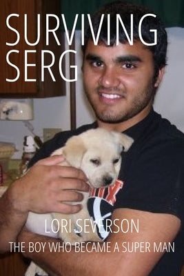Surviving Serg: The Boy Who Became a Super Man by Severson, Lori