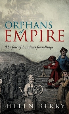 Orphans of Empire: The Fate of London's Foundlings by Berry, Helen