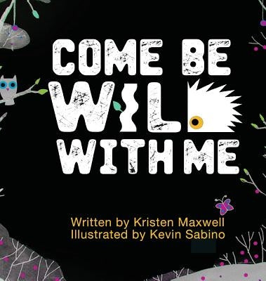 Come Be Wild With Me by Maxwell, Kristen M.