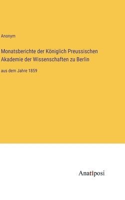Monatsberichte der Königlich Preussischen Akademie der Wissenschaften zu Berlin: aus dem Jahre 1859 by Anonym