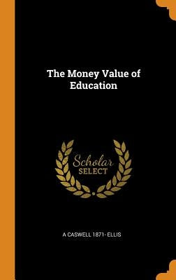 The Money Value of Education by Ellis, A. Caswell 1871-