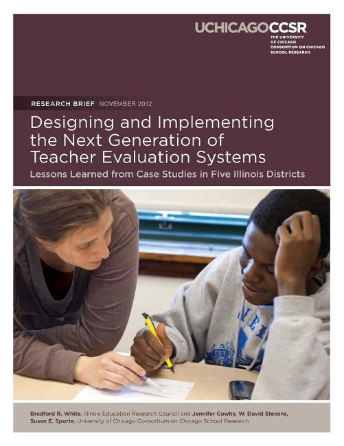 Designing and Implementing the Next Generation of Teacher Evaluation Systems: Lessons Learned from Case Studies in Five Illinois Districts by Cowhy, Jennifer R.