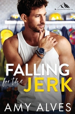 Falling for the Jerk: A Small Town, Enemies to Lovers Romance by Alves, Amy