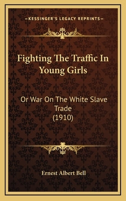 Fighting the Traffic in Young Girls: Or War on the White Slave Trade (1910) by Bell, Ernest Albert