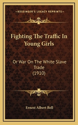 Fighting the Traffic in Young Girls: Or War on the White Slave Trade (1910) by Bell, Ernest Albert