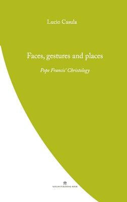 Faces, Gestures and Places: Pope Francis' Christology by Casula, Lucio