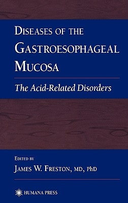 Diseases of the Gastroesophageal Mucosa: The Acid-Related Disorders by Freston, James W.