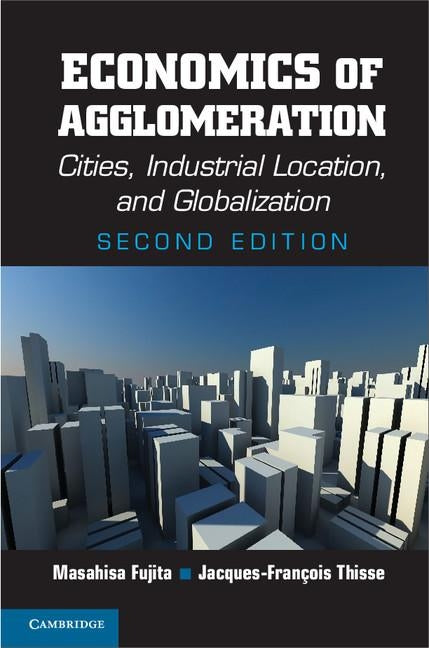 Economics of Agglomeration: Cities, Industrial Location, and Globalization by Fujita, Masahisa