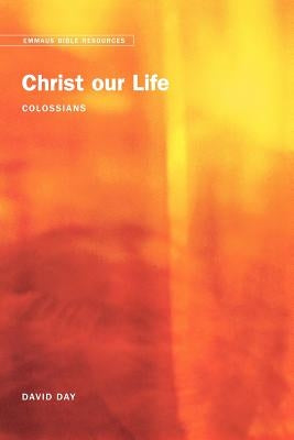 Emmaus Bible Resources: Christ Our Life (Colossians) by Day, David