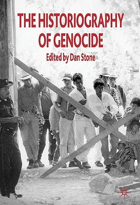 The Historiography of Genocide by Stone, D.
