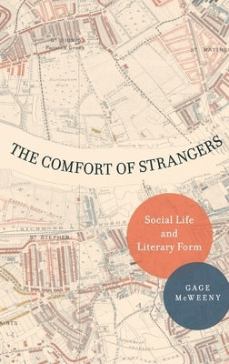 The Comfort of Strangers: Social Life and Literary Form by McWeeny, Gage