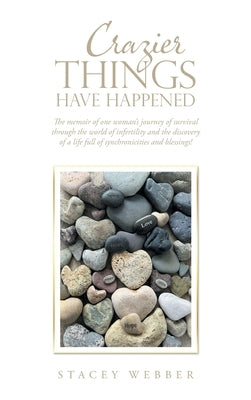 Crazier Things Have Happened: The Memoir of One Woman's Journey of Survival Through the World of Infertility and the Discovery of a Life Full of Syn by Webber, Stacey
