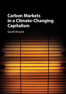 Carbon Markets in a Climate-Changing Capitalism by Bryant, Gareth