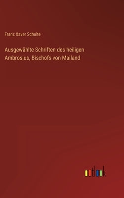 Ausgewählte Schriften des heiligen Ambrosius, Bischofs von Mailand by Schulte, Franz Xaver