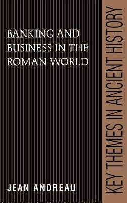 Banking and Business in the Roman World by Andreau, Jean