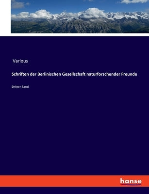 Schriften der Berlinischen Gesellschaft naturforschender Freunde: Dritter Band by Various