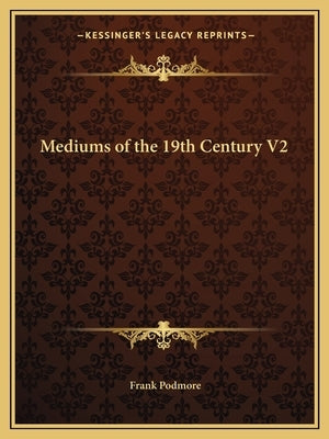 Mediums of the 19th Century V2 by Podmore, Frank