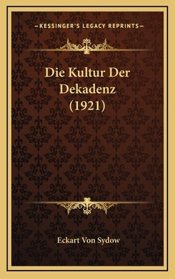 Die Kultur Der Dekadenz (1921) by Sydow, Eckart Von