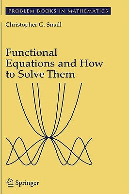 Functional Equations and How to Solve Them by Small, Christopher G.