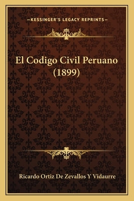 El Codigo Civil Peruano (1899) by Vidaurre, Ricardo Ortiz De Zevallos y.