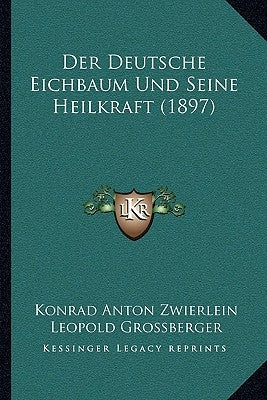Der Deutsche Eichbaum Und Seine Heilkraft (1897) by Zwierlein, Konrad Anton