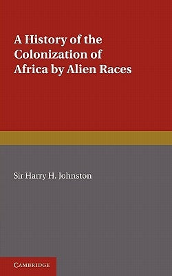 A History of the Colonization of Africa by Alien Races by Johnston, Harry H.