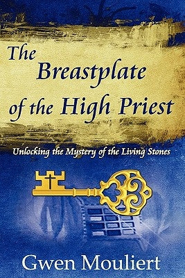 The Breastplate of the High Priest - Unlocking the Mystery of the Living Stones by Mouliert, Gwen
