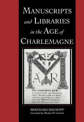 Manuscripts and Libraries in the Age of Charlemagne by Bischoff, Bernhard