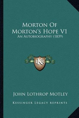 Morton Of Morton's Hope V1: An Autobiography (1839) by Motley, John Lothrop
