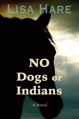No Dogs or Indians by Hare, Lisa