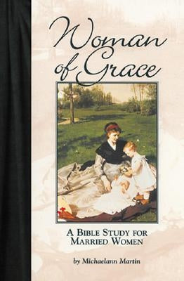 Woman of Grace: A Bible Study for Married Women by Martin, Michaelann