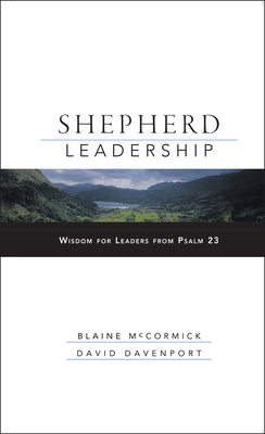 Shepherd Leadership: Wisdom for Leaders from Psalm 23 by McCormick