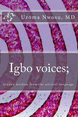 Igbo voices; hidden wisdom from the ancient language.: Igbo Voices by Nwosu M. D., Uzoma