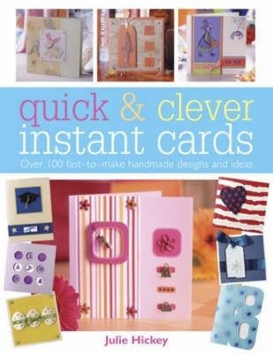 Quick and Clever Instant Cards: Over 65 Time-Saving Designs by Hickey, Julie