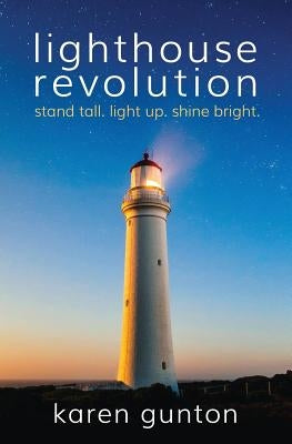 lighthouse revolution: stand tall. light up. shine bright. by Gunton, Karen